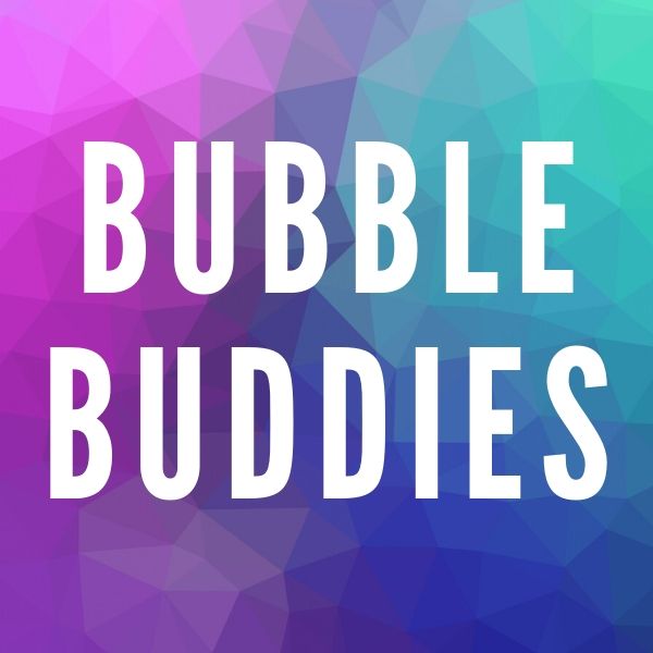 Bubble Buddies - May 4